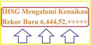 IHSG Mengalami Kenaikan Rekor Baru 6.444,52