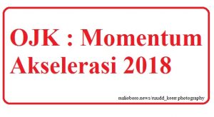 OJK : Saat Ini Merupakan Momentum Yang Tepat Untuk Mengakselerasi Pertumbuhan Ekonomi Indonesia